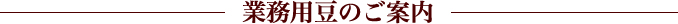 業務用豆のご案内